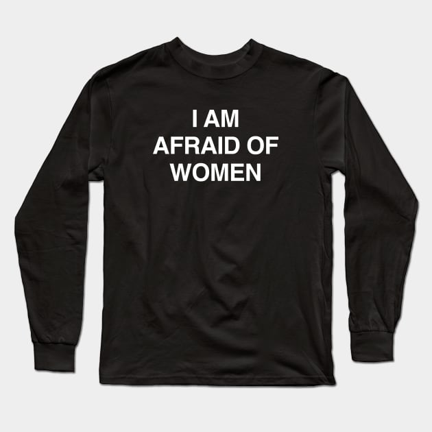 I Am Afraid of Women Long Sleeve T-Shirt by TrikoNovelty